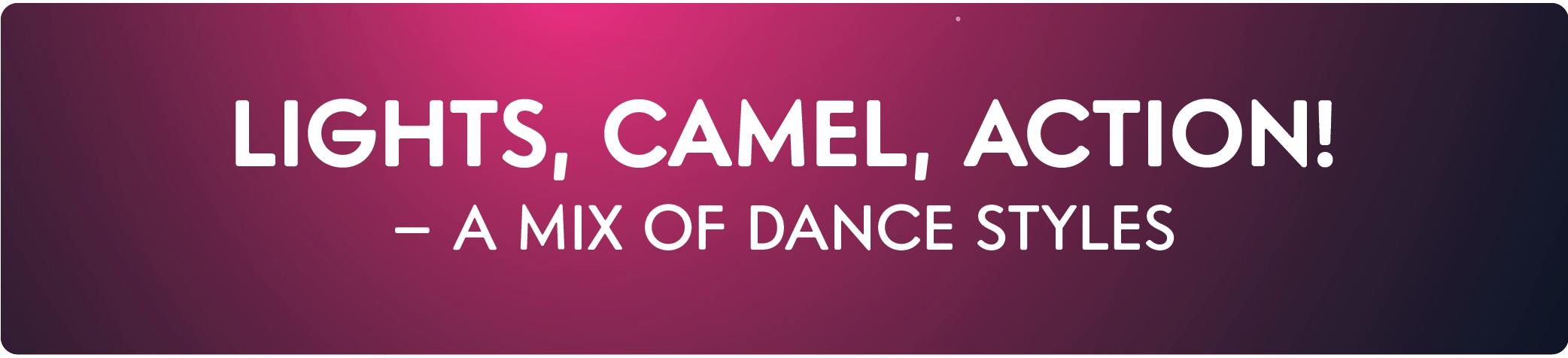 Lights, Camel, Action - A Mix Of Dance Styles