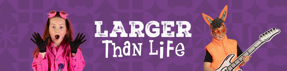 Larger Than Life